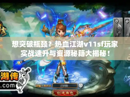 想突破瓶颈？热血江湖v11sf玩家实战速升与资源秘籍大揭秘！
