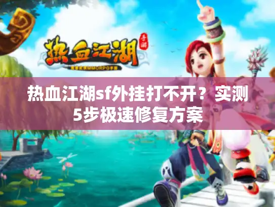 热血江湖sf外挂打不开？实测5步极速修复方案