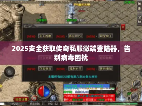 2025安全获取传奇私服微端登陆器，告别病毒困扰