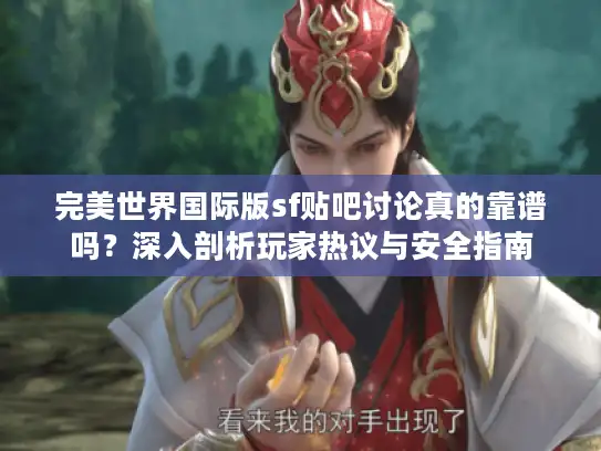 完美世界国际版sf贴吧讨论真的靠谱吗？深入剖析玩家热议与安全指南