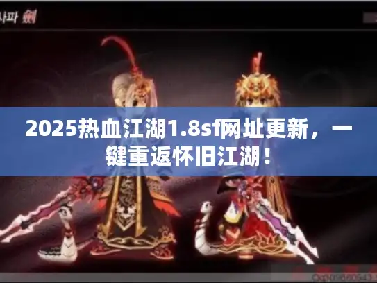 2025热血江湖1.8sf网址更新，一键重返怀旧江湖！