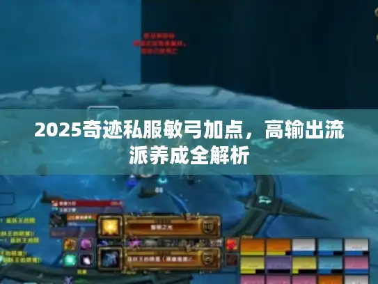 2025奇迹私服敏弓加点，高输出流派养成全解析