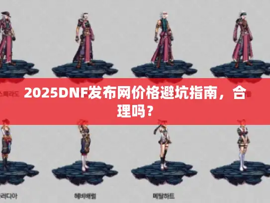 2025DNF发布网价格避坑指南，合理吗？