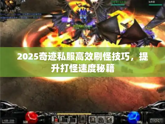 2025奇迹私服高效刷怪技巧，提升打怪速度秘籍