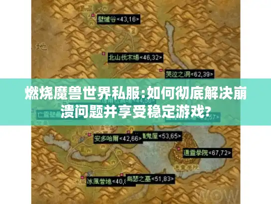 燃烧魔兽世界私服:如何彻底解决崩溃问题并享受稳定游戏?