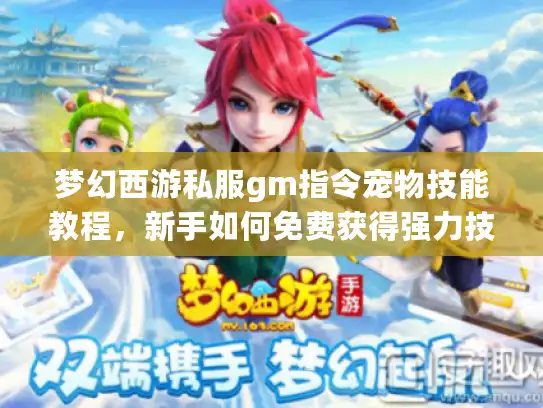 梦幻西游私服gm指令宠物技能教程,新手如何免费获得强力技能 梦幻西游私服gm指令宠物技能教程,新手如何免费获得强力技能