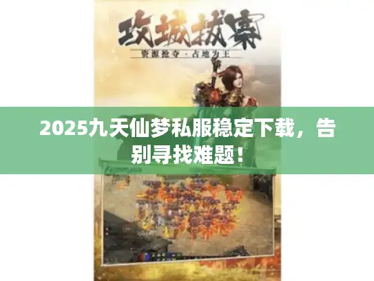 2025九天仙梦私服稳定下载，告别寻找难题！