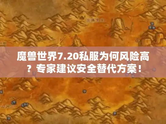 魔兽世界7.20私服为何风险高？专家建议安全替代方案！