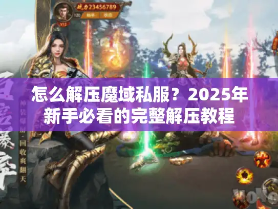 怎么解压魔域私服？2025年新手必看的完整解压教程