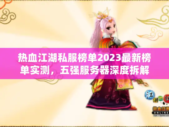 热血江湖私服榜单2023最新榜单实测，五强服务器深度拆解