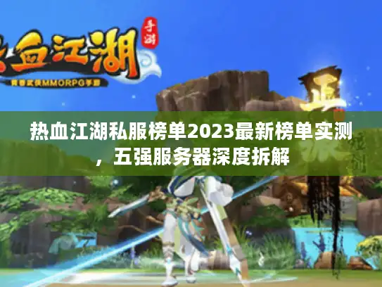 热血江湖私服榜单2023最新榜单实测，五强服务器深度拆解