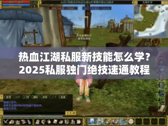 热血江湖私服新技能怎么学？2025私服独门绝技速通教程