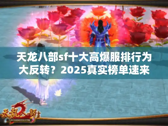天龙八部sf十大高爆服排行为大反转?2025真实榜单速来验证 天龙八部sf十大高爆服排行为大反转?2025真实榜单速来验证