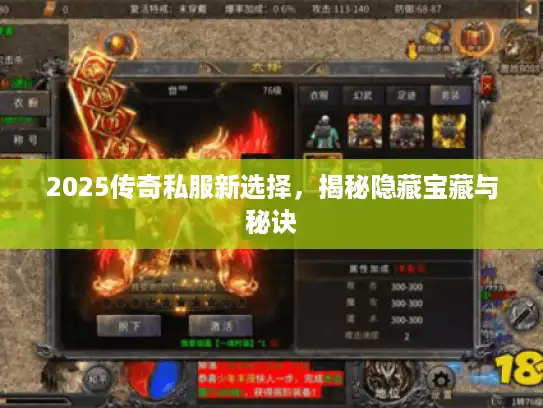 2025传奇私服新选择,揭秘隐藏宝藏与秘诀 2025传奇私服新选择,揭秘隐藏宝藏与秘诀