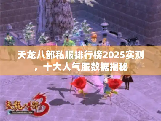 天龙八部私服排行榜2025实测，十大人气服数据揭秘