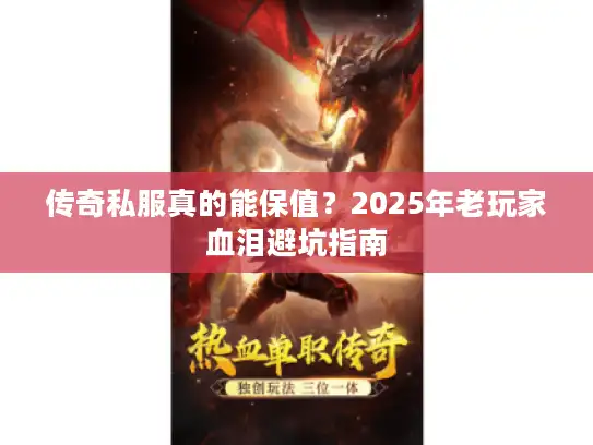 传奇私服真的能保值？2025年老玩家血泪避坑指南