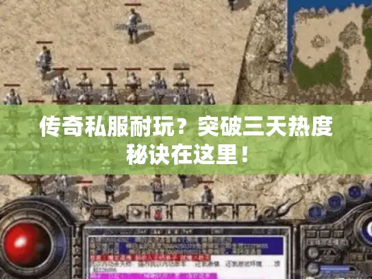 传奇私服耐玩?突破三天热度秘诀在这里! 传奇私服耐玩?突破三天热度秘诀在这里!