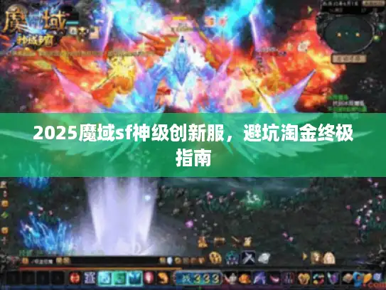 2025魔域sf神级创新服，避坑淘金终极指南