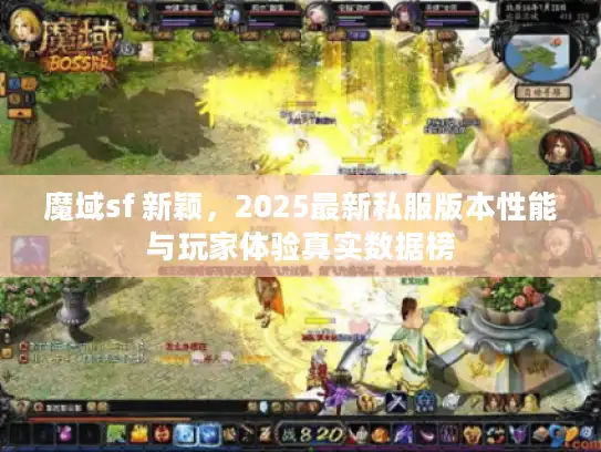 魔域sf 新颖，2025最新私服版本性能与玩家体验真实数据榜