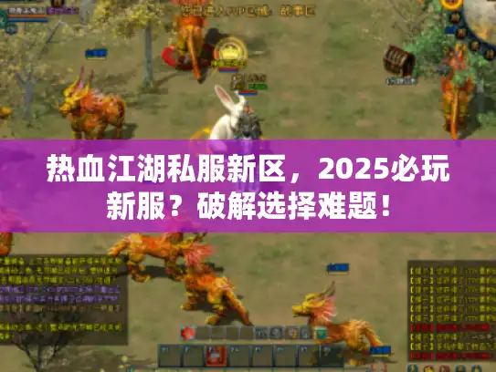 热血江湖私服新区，2025必玩新服？破解选择难题！