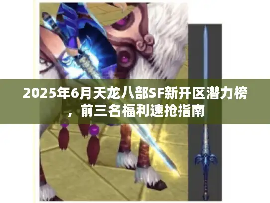 2025年6月天龙八部SF新开区潜力榜,前三名福利速抢指南 2025年6月天龙八部SF新开区潜力榜,前三名福利速抢指南