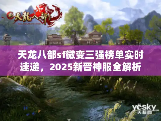 天龙八部sf微变三强榜单实时速递，2025新晋神服全解析