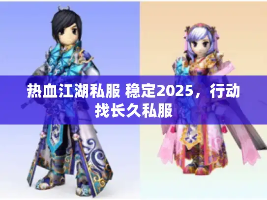 热血江湖私服 稳定2025，行动找长久私服