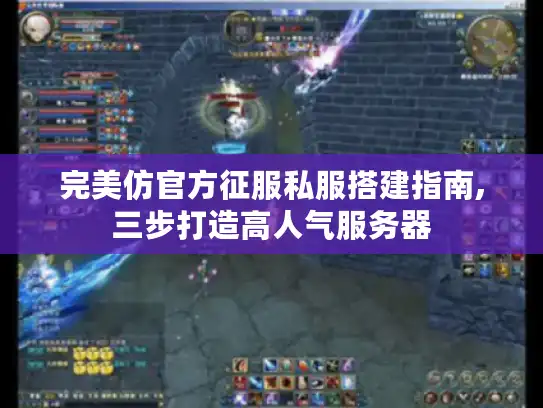 完美仿官方征服私服搭建指南,三步打造高人气服务器
