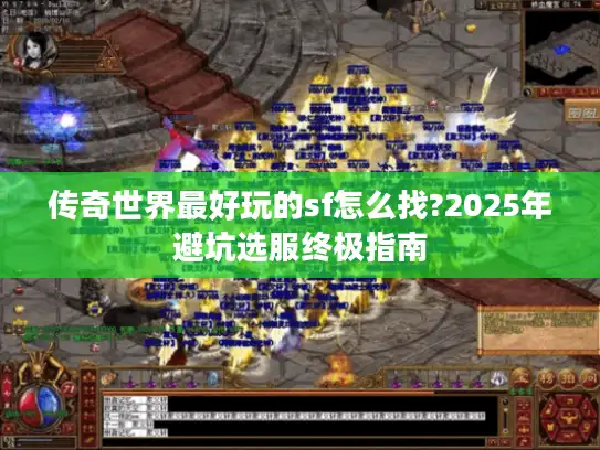 传奇世界最好玩的sf怎么找?2025年避坑选服终极指南