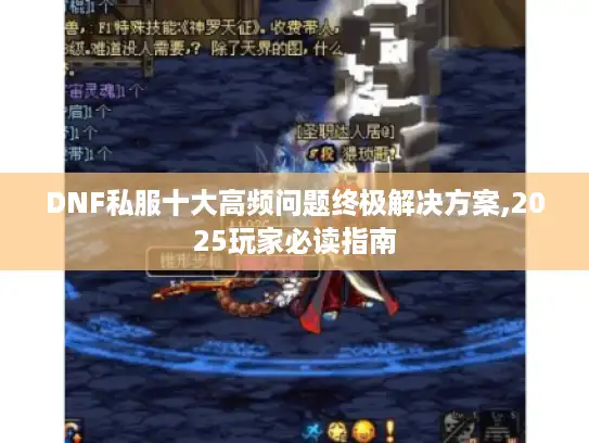 DNF私服十大高频问题终极解决方案,2025玩家必读指南