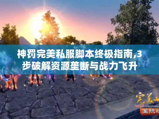 神罚完美私服脚本终极指南,3步破解资源垄断与战力飞升