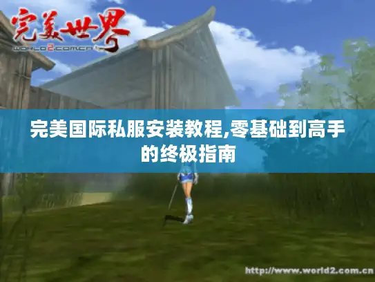 完美国际私服安装教程,零基础到高手的终极指南