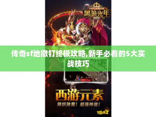 传奇sf地撤钉终极攻略,新手必看的5大实战技巧