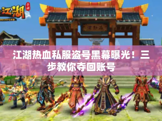 江湖热血私服盗号黑幕曝光！三步教你夺回账号
