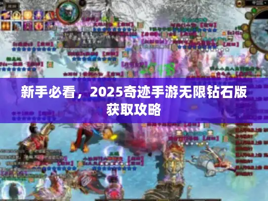 新手必看，2025奇迹手游无限钻石版获取攻略