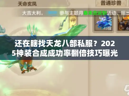 还在瞎找天龙八部私服？2025神装合成成功率翻倍技巧曝光！
