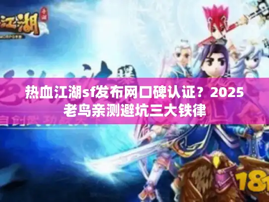 热血江湖sf发布网口碑认证？2025老鸟亲测避坑三大铁律