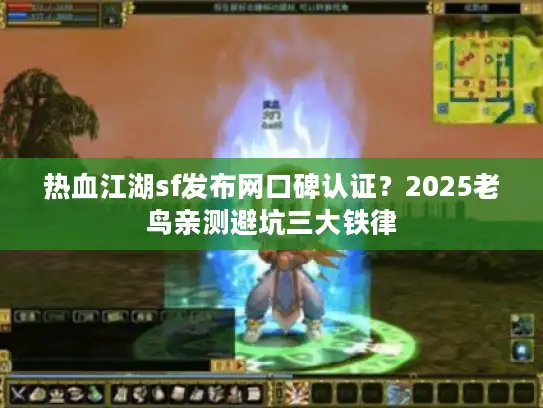 热血江湖sf发布网口碑认证？2025老鸟亲测避坑三大铁律