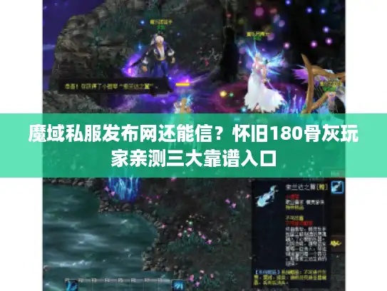 魔域私服发布网还能信?怀旧180骨灰玩家亲测三大靠谱入口 魔域私服发布网还能信?怀旧180骨灰玩家亲测三大靠谱入口