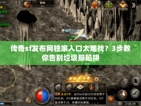 传奇sf发布网独家入口太难找？3步教你告别垃圾服陷阱