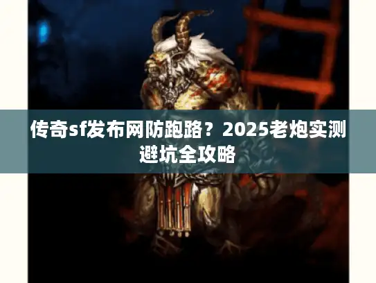 传奇sf发布网防跑路？2025老炮实测避坑全攻略