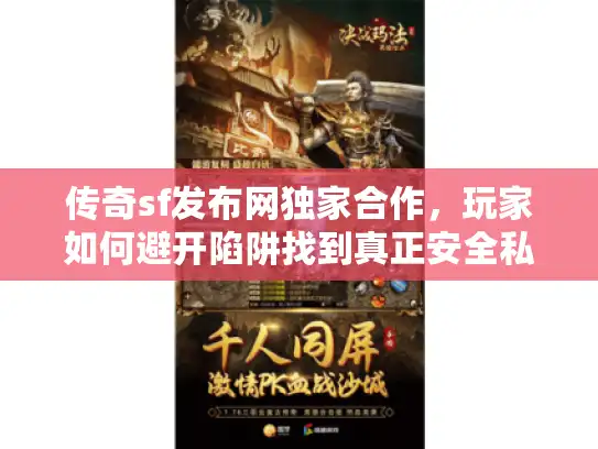 传奇sf发布网独家合作，玩家如何避开陷阱找到真正安全私服？