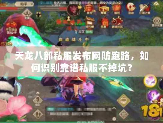 天龙八部私服发布网防跑路，如何识别靠谱私服不掉坑？