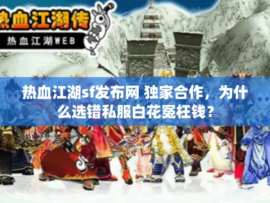 热血江湖sf发布网 独家合作，为什么选错私服白花冤枉钱？