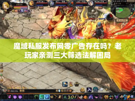 魔域私服发布网零广告存在吗？老玩家亲测三大筛选法解困局