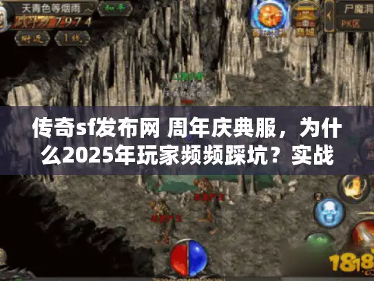 传奇sf发布网 周年庆典服，为什么2025年玩家频频踩坑？实战速选避雷秘技