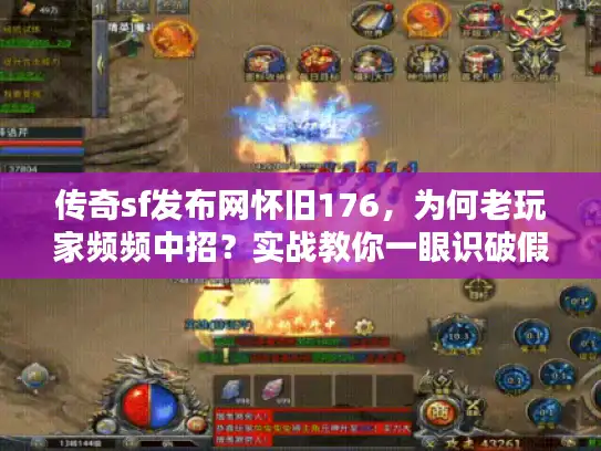 传奇sf发布网怀旧176,为何老玩家频频中招?实战教你一眼识破假服陷阱 传奇sf发布网怀旧176,为何老玩家频频中招?实战教你一眼识破假服陷阱