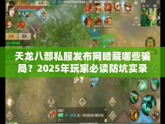 天龙八部私服发布网暗藏哪些骗局？2025年玩家必读防坑实录