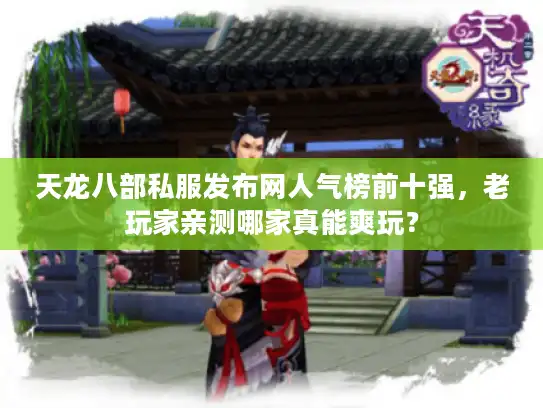 天龙八部私服发布网人气榜前十强,老玩家亲测哪家真能爽玩? 天龙八部私服发布网人气榜前十强,老玩家亲测哪家真能爽玩?