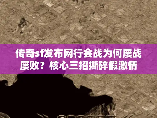 传奇sf发布网行会战为何屡战屡败?核心三招撕碎假激情 传奇sf发布网行会战为何屡战屡败?核心三招撕碎假激情